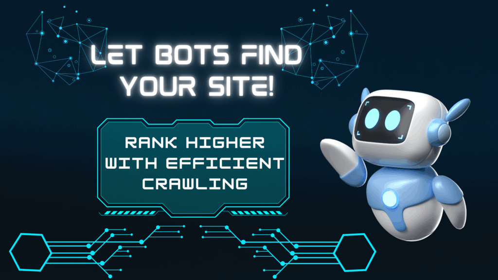 Let Bots Find Your Site! Rank Higher With Efficient Crawling